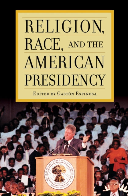 Book cover of: Religion, Race, and the American Presidency. By: Gastón Espinosa