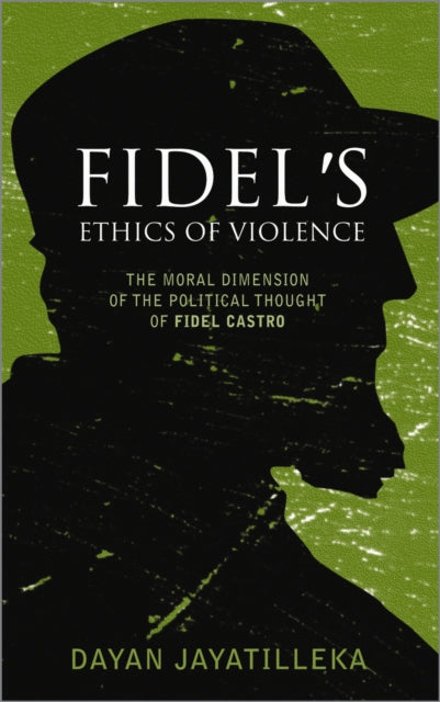 Book cover of: Fidel's Ethics of Violence. By: Dayan Jayatilleka