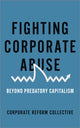 Book cover of: Fighting Corporate Abuse. By: Corporate Reform Collective Staff