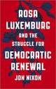 Book cover of: Rosa Luxemburg and the Struggle for Democratic Renewal. By: Jon Nixon