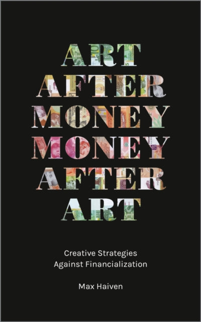 Book cover of: Art after Money, Money after Art. By: Max Haiven