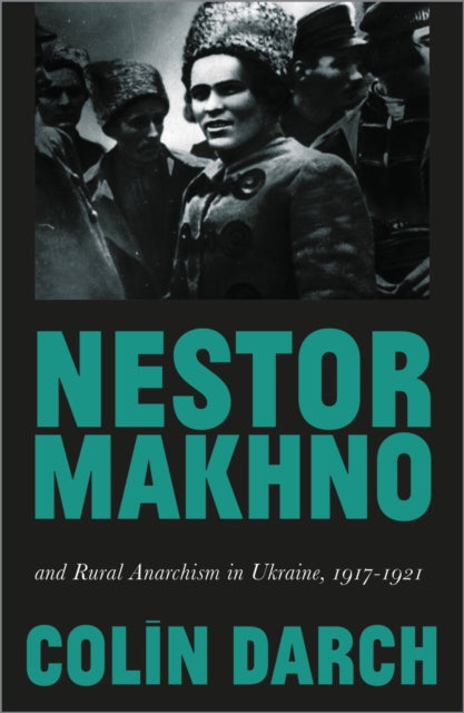 Book cover of: Nestor Makhno and Rural Anarchism in Ukraine, 1917-1921. By: Colin Darch