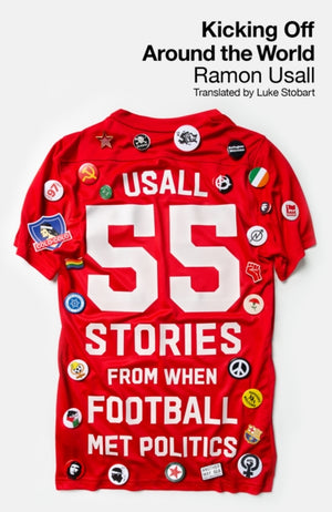 Kicking Off Around The World, 55 Stories From When Football Met Politics