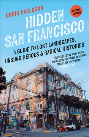 Hidden San Francisco, A Guide to Lost Landscapes, Unsung Heroes, and Radical Histories