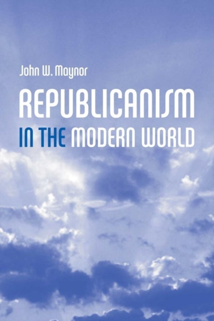 Book cover of: Republicanism in the Modern World. By: John W. Maynor