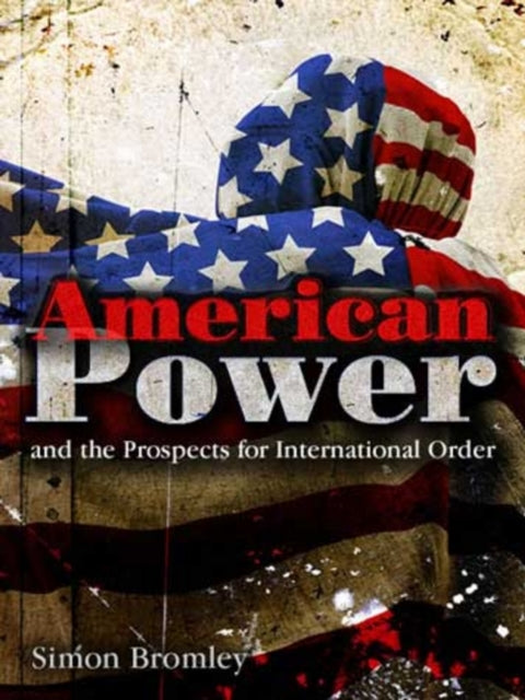 Book cover of: American Power and the Prospects for International Order. By: Simon Bromley