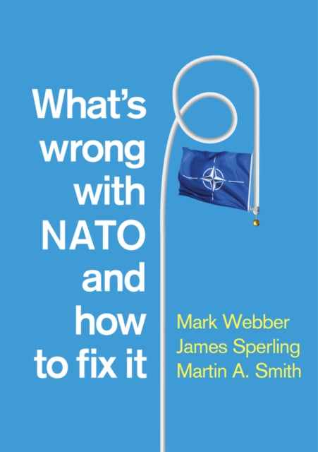 Book cover of: What's Wrong with NATO and How to Fix it. By: Mark Webber