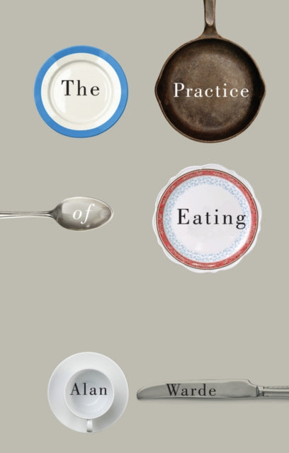 Book cover of: Practice of Eating. By: Alan Warde