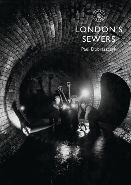 Book cover of: London’s Sewers. By: Paul Dobraszczyk