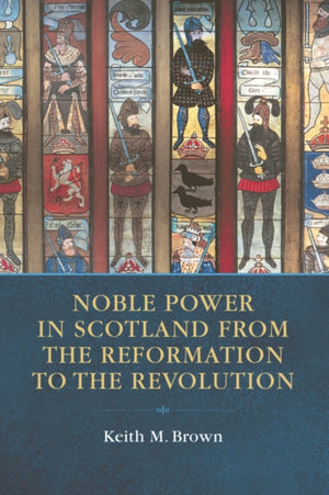 Noble Power in Scotland from the Reformation to the Revolution
