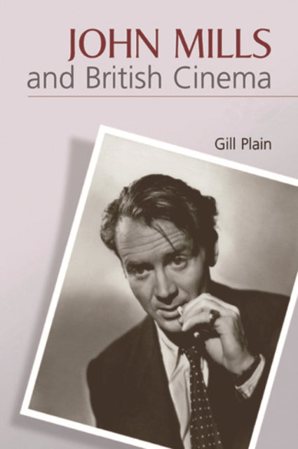 Book cover of: John Mills and British Cinema. By: Gill Plain