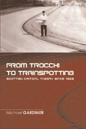 From Trocchi to Trainspotting Scottish Critical Theory Since 1960