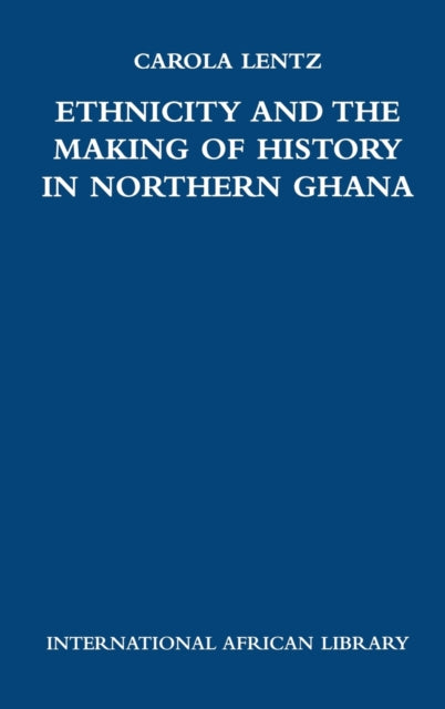 Book cover of: Ethnicity and the Making of History in Northern Ghana. By: Carola Lentz