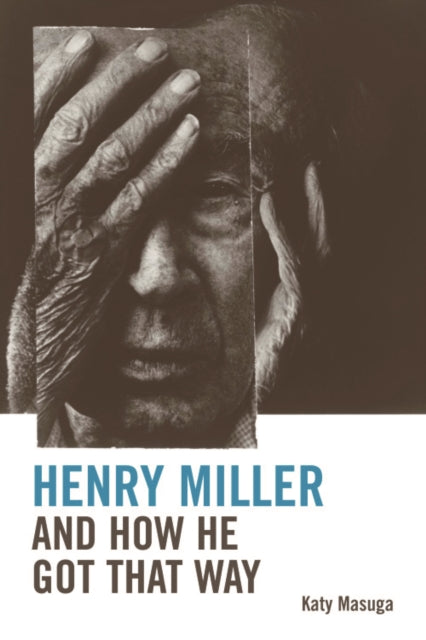Book cover of: Henry Miller and How He Got That Way. By: Katy Masuga