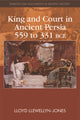 King and Court in Ancient Persia 559 to 331 BCE