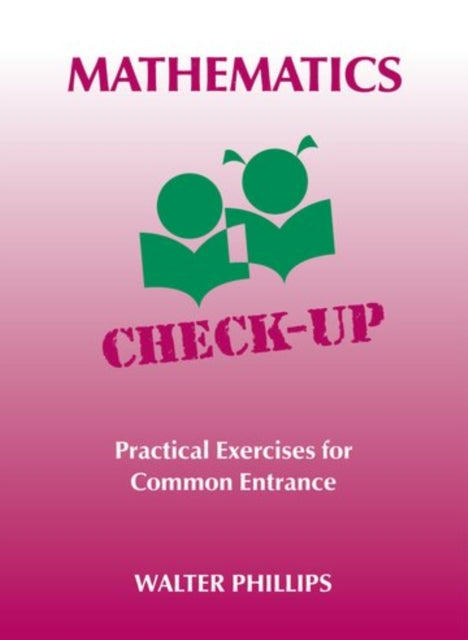 Book cover of: Mathematics Check-Up - Practical Exercises for Common Entrance. By: Walter Phillips