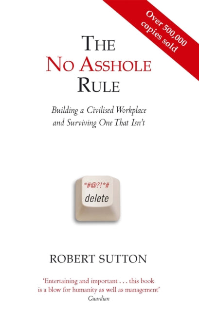 No Asshole Rule, Building a Civilised Workplace and Surviving One That Isn't 9780749954031 Robert I. Sutton