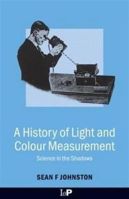 Book cover of: History of Light and Colour Measurement. By: Sean F. Johnston