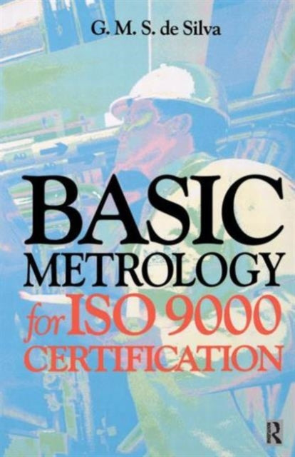 Book cover of: Basic Metrology for ISO 9000 Certification. By: G. M. S. de Silva