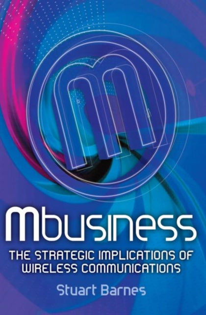 Book cover of: Mbusiness: The Strategic Implications of Mobile Communications. By: Stuart Barnes