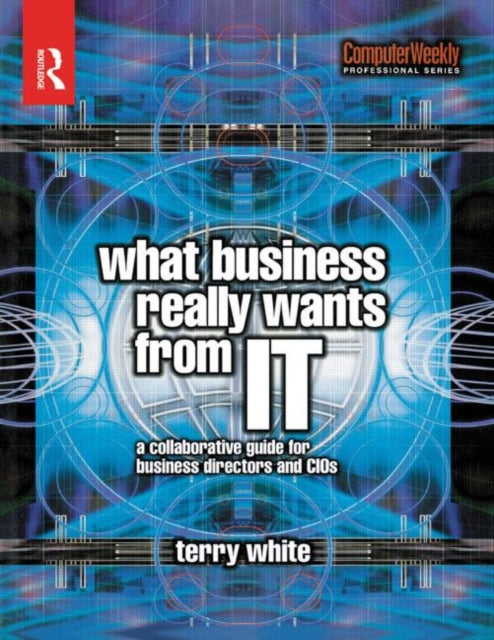Book cover of: What Business Really Wants from IT. By: Terry White