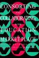 Book cover of: Consorting And Collaborating In The Education Market Place