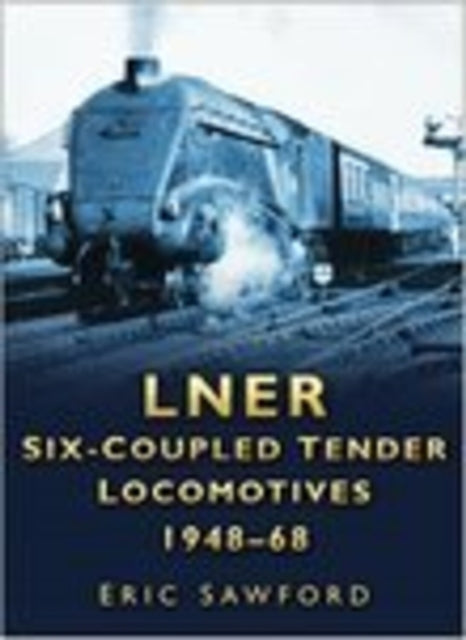 Book cover of: LNER Six-coupled Tender Locomotives 1948-68. By: E. H. Sawford