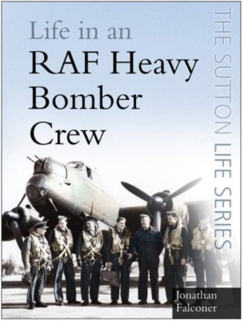 Book cover of: Life in a RAF Heavy Bomber Crew. By: Jonathan Falconer