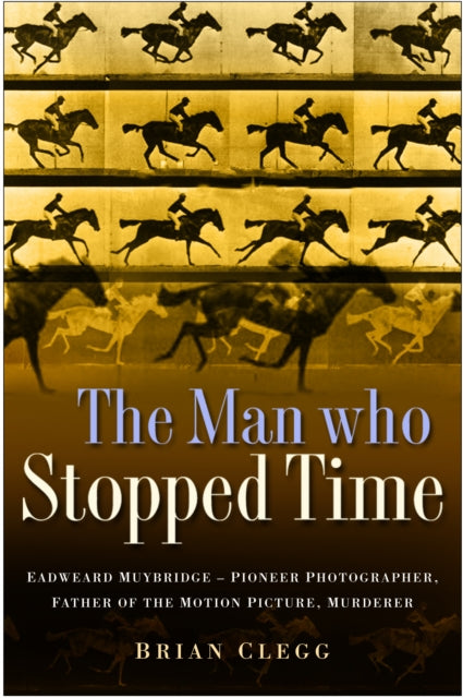 Book cover of: Man Who Stopped Time. By: Brian Clegg