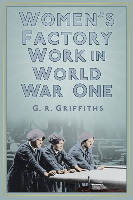 Book cover of: Women's Factory Work in World War One. By: Gareth Griffiths