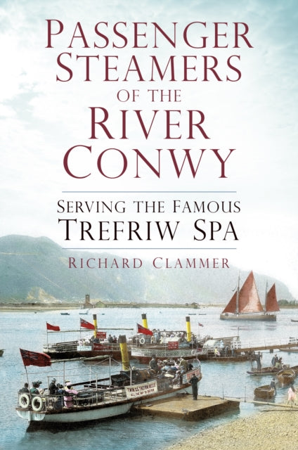 Book cover of: Passenger Steamers of the River Conwy. By: Richard Clammer