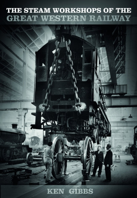 Book cover of: Steam Workshops of the Great Western Railway. By: Ken Gibbs