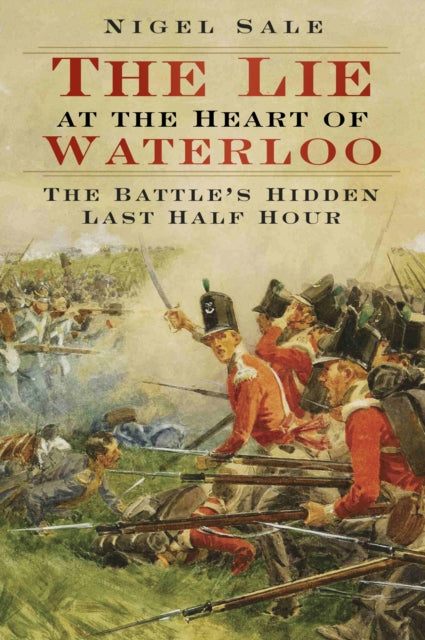 Book cover of: Lie at the Heart of Waterloo. By: Nigel Sale