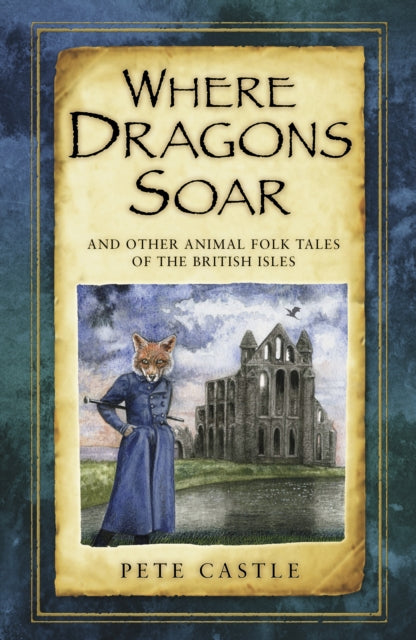Book cover of: Where Dragons Soar: And Other Animal Folk Tales of the British Isles. By: Castle