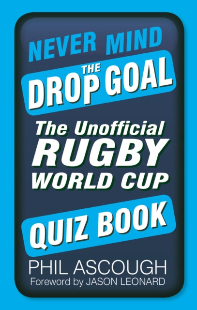 Book cover of: Never Mind the Drop Goal. By: Phil Ascough