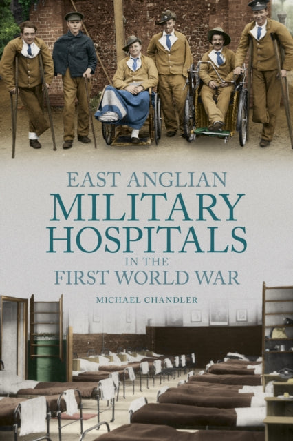 Book cover of: East Anglian Military Hospitals in the First World War. By: Michael Chandler