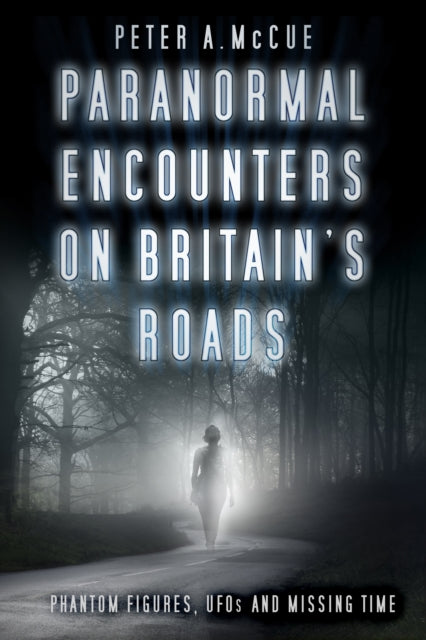Book cover of: Paranormal Encounters on Britain's Roads. By: Peter A. McCue