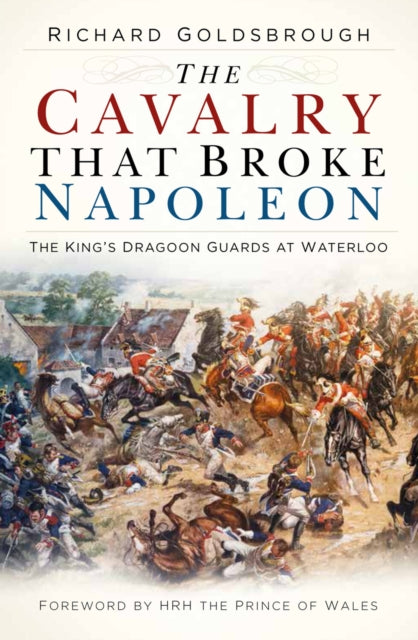 Book cover of: Cavalry that Broke Napoleon. By: Richard Goldsbrough