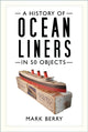 Book cover of: History of Ocean Liners in 50 Objects. By: Mark Berry