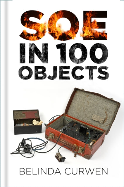 SOE in 100 Objects 9780750997966 CURWEN, BELINDA