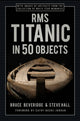 Book cover of: RMS Titanic in 50 Objects. By: Bruce Beveridge