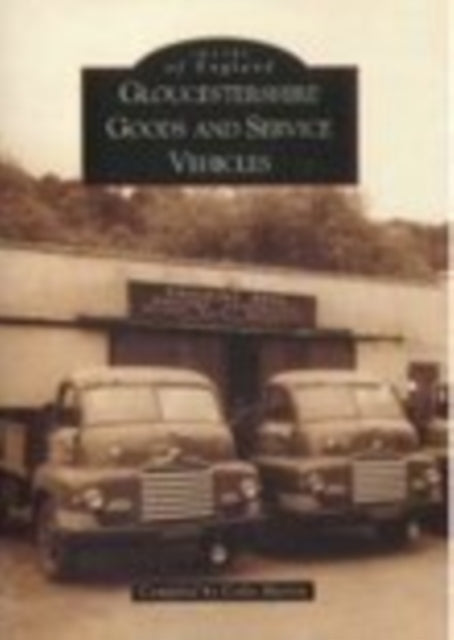 Book cover of: Gloucestershire Goods and Service Vehicles. By: Colin Martin