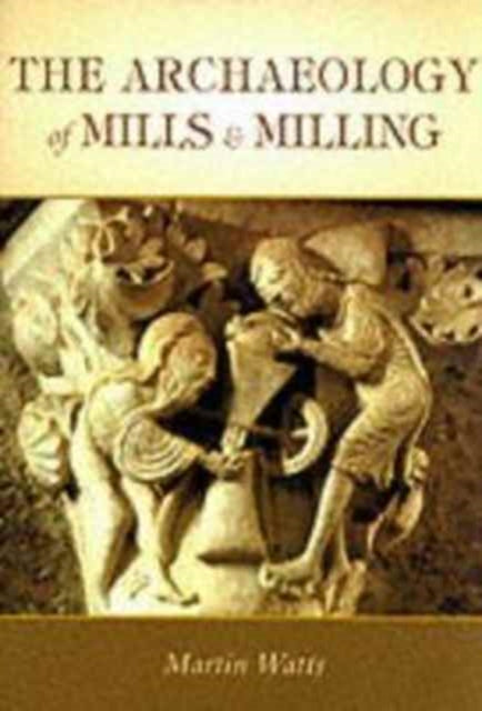 Book cover of: Archaeology of Mills and Milling. By: Martin Watts
