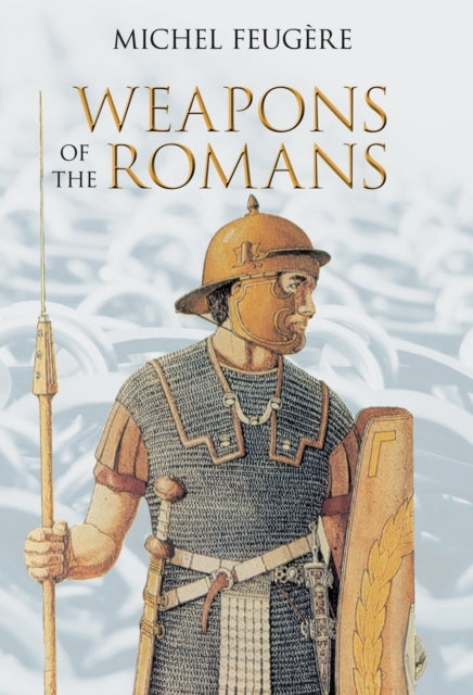 Book cover of: Weapons of the Romans. By: Michael Feugere