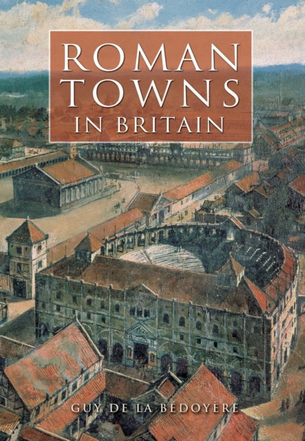 Book cover of: Roman Towns in Britain. By: Guy de la Bédoyère