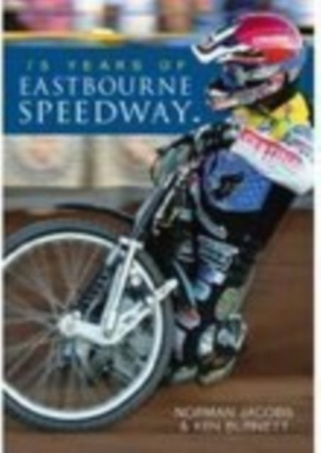 Book cover of: 75 Years of Eastbourne Speedway. By: Norman Jacobs