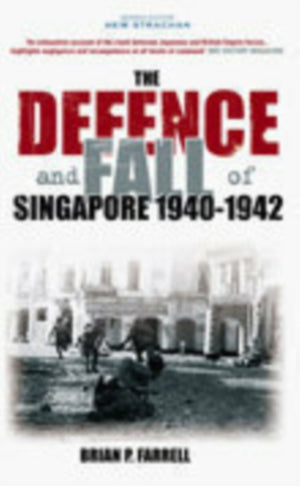The Defence and Fall of Singapore 1940-1942