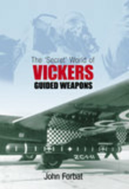 Book cover of: 'Secret' World of Vickers Guided Weapons. By: John Forbat