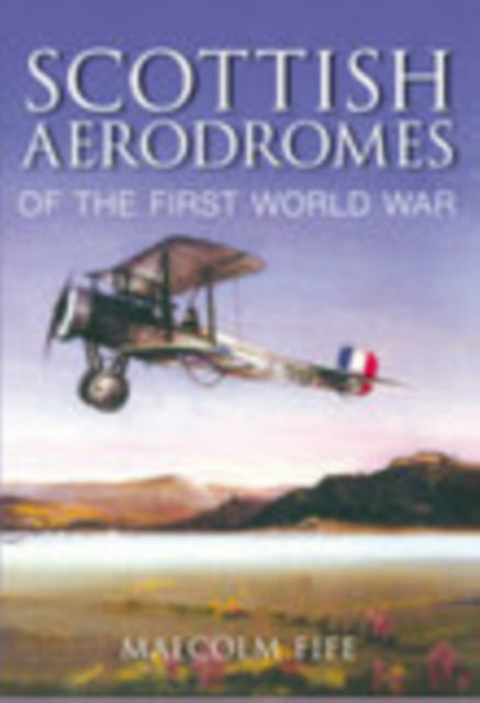 Book cover of: Scottish Aerodromes of the First World War. By: Malcome Fife