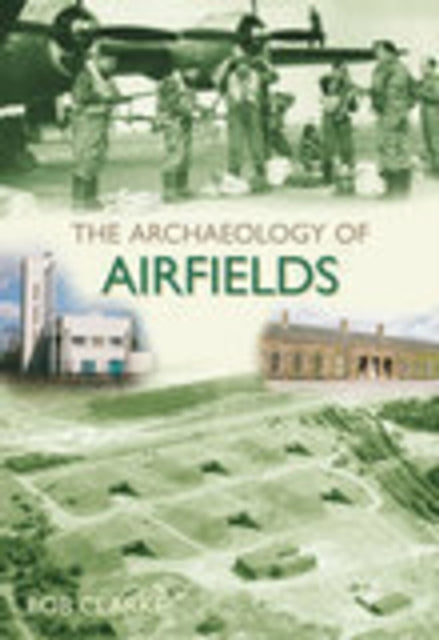 Book cover of: Archaeology of Airfields. By: Bob Clarke